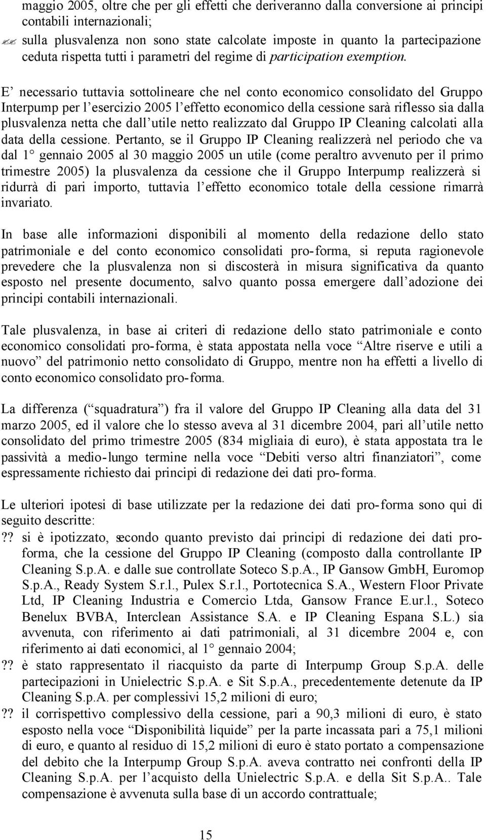 E necessario tuttavia sottolineare che nel conto economico consolidato del per l esercizio 2005 l effetto economico della cessione sarà riflesso sia dalla plusvalenza netta che dall utile netto