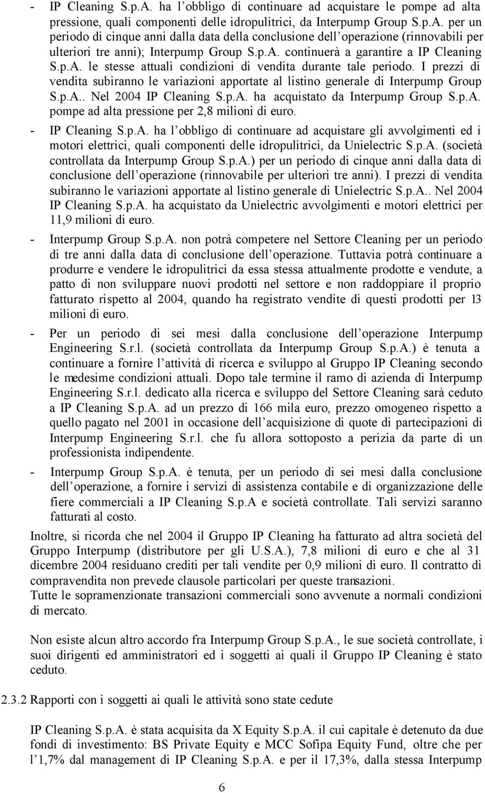 p.A. ha acquistato da Group S.p.A. pompe ad alta pressione per 2,8 milioni di euro. - IP Cleaning S.p.A. ha l obbligo di continuare ad acquistare gli avvolgimenti ed i motori elettrici, quali componenti delle idropulitrici, da Unielectric S.