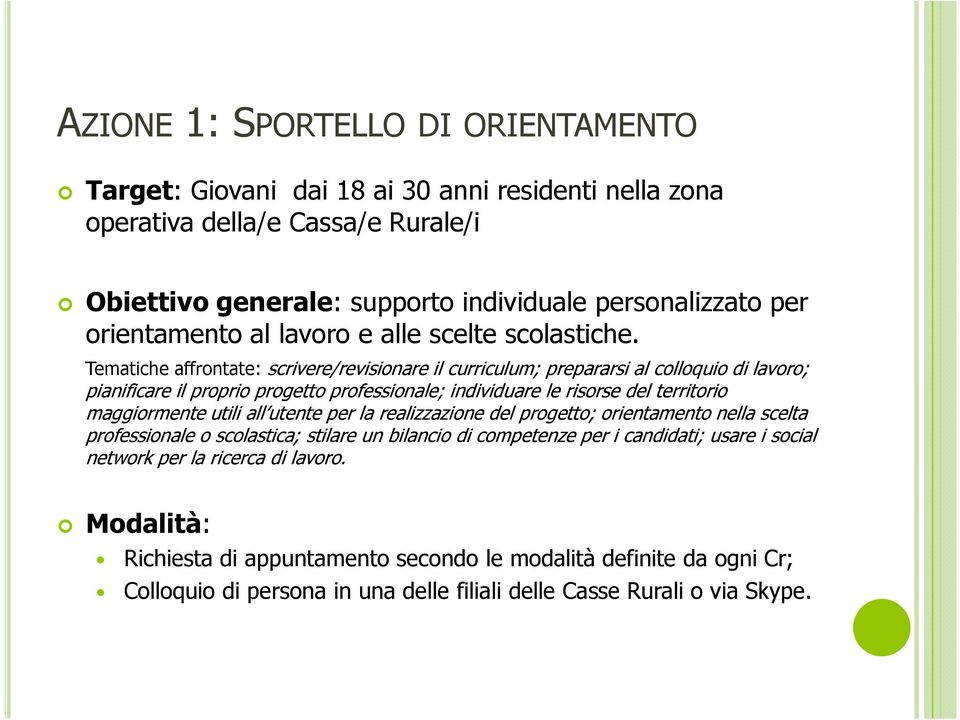 Tematiche affrontate: scrivere/revisionare il curriculum; prepararsi al colloquio di lavoro; pianificare il proprio progetto professionale; individuare le risorse del territorio maggiormente