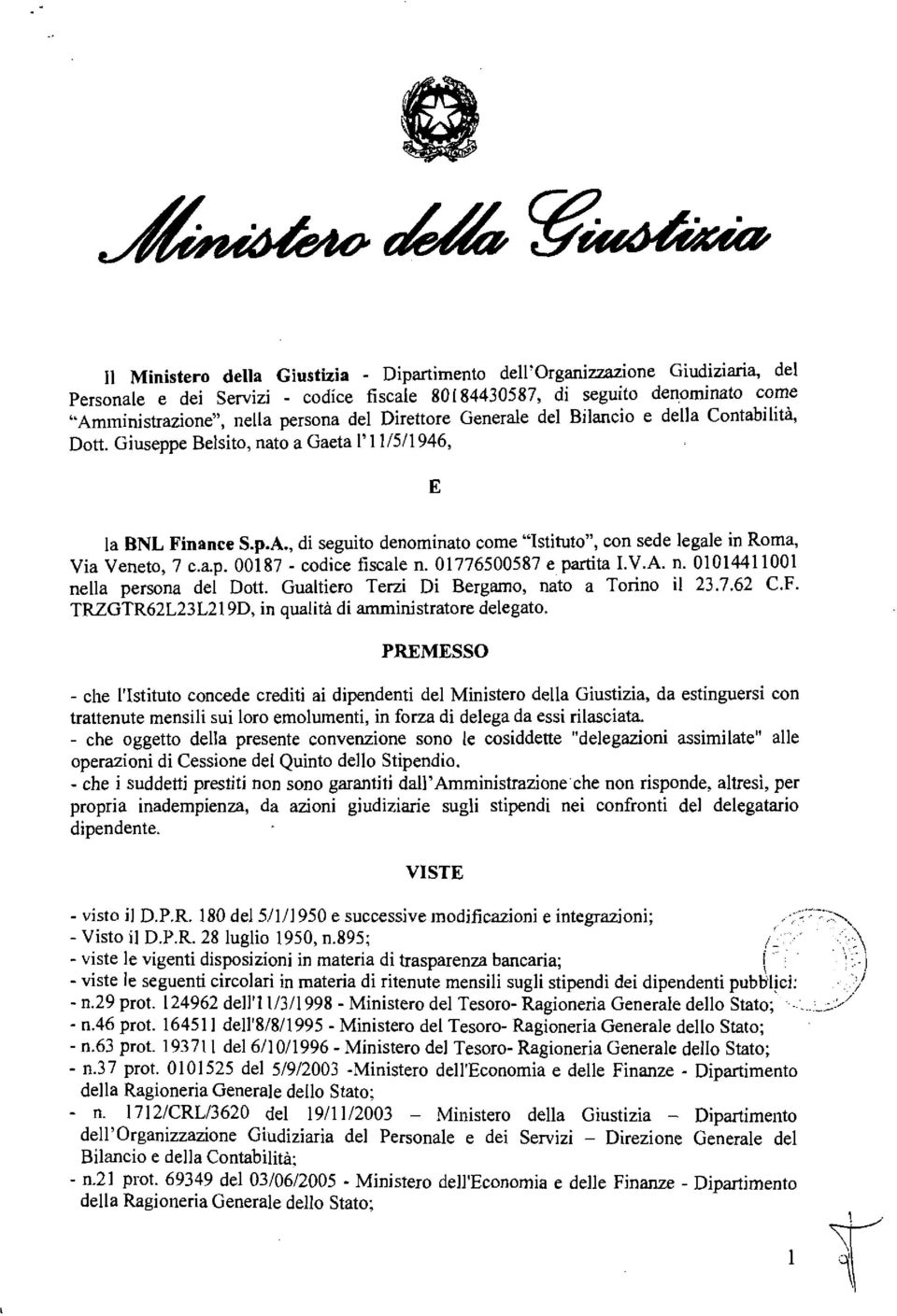 , di seguito denominato come "Istituto", con sede legale in Roma, Via Veneto, 7 c.a.p. 00187 - codice fiscale n. 01776500587 e partita I.V.A. n. 0101441 1001 nella persona del Dott.