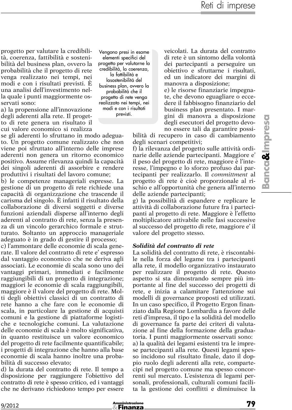 Il progetto di rete genera un risultato il cui valore economico si realizza se gli aderenti lo sfruttano in modo adeguato.