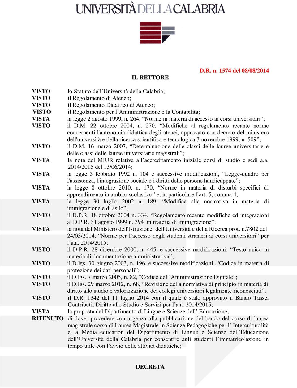 Contabilità; VISTA la legge 2 agosto 1999, n. 264, Norme in materia di accesso ai corsi universitari ; VISTO il D.M. 22 ottobre 2004, n.