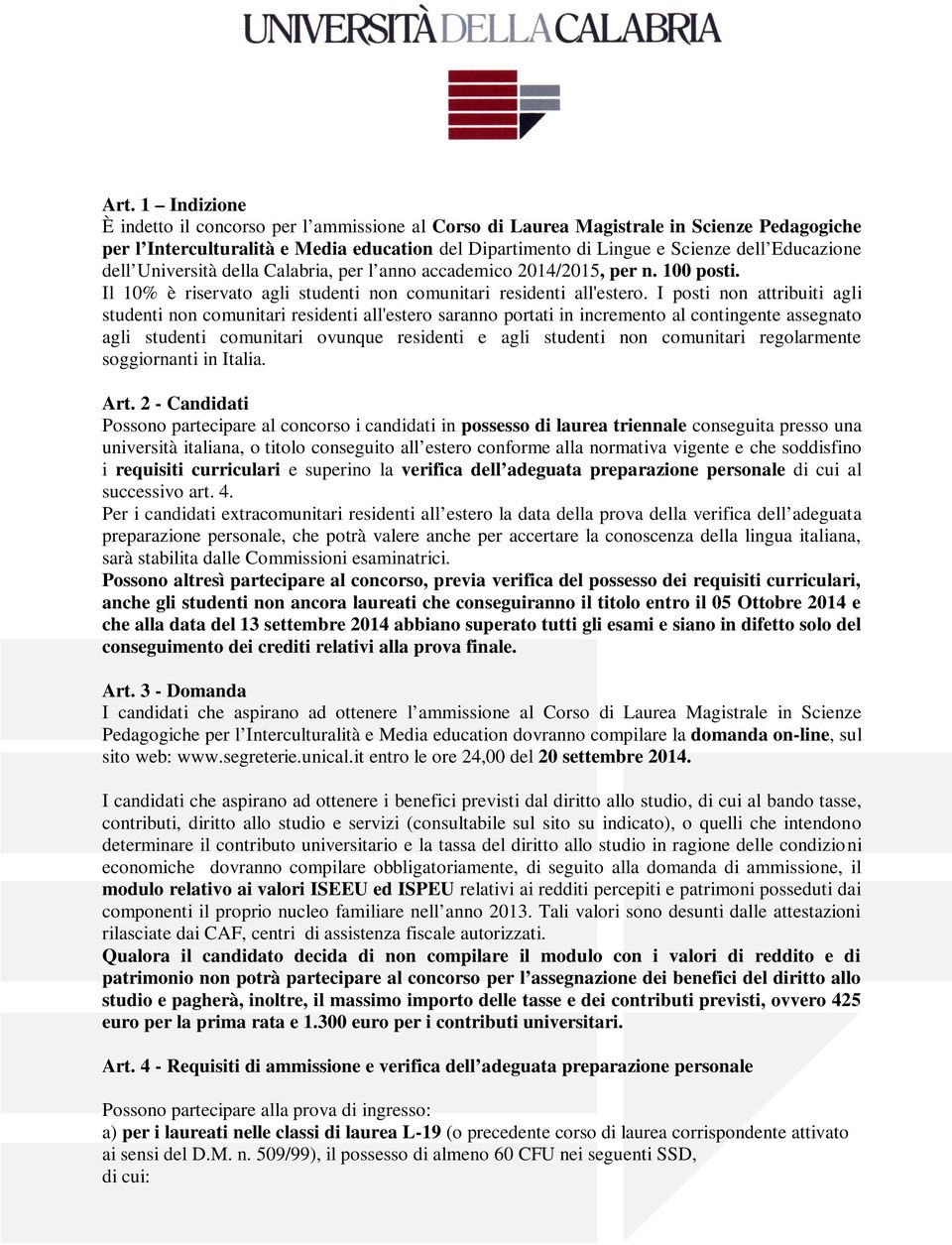 I posti non attribuiti agli studenti non comunitari residenti all'estero saranno portati in incremento al contingente assegnato agli studenti comunitari ovunque residenti e agli studenti non