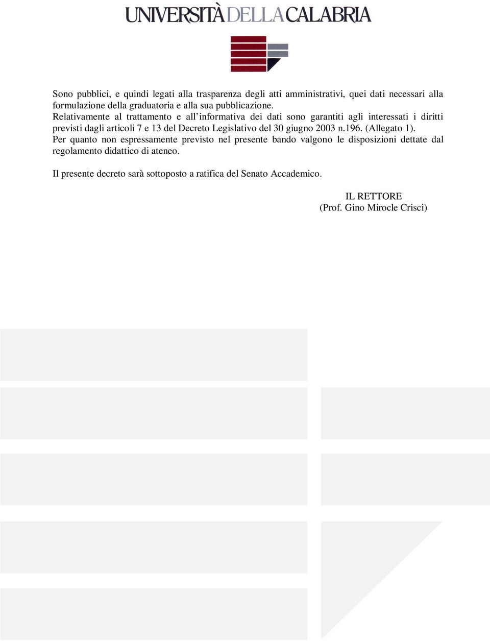 Relativamente al trattamento e all informativa dei dati sono garantiti agli interessati i diritti previsti dagli articoli 7 e 13 del Decreto