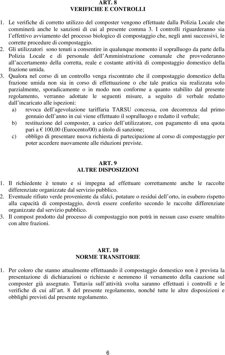 Gli utilizzatori sono tenuti a consentire in qualunque momento il sopralluogo da parte della Polizia Locale e di personale dell Amministrazione comunale che provvederanno all accertamento della