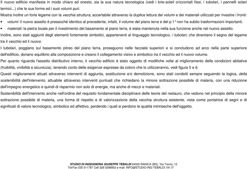 Mostra inoltre un forte legame con la vecchia struttura, accertabile attraverso la duplice lettura dei volumi e dei materiali utilizzati per rivestire i fronti: volumi: il nuovo assetto è pressoché