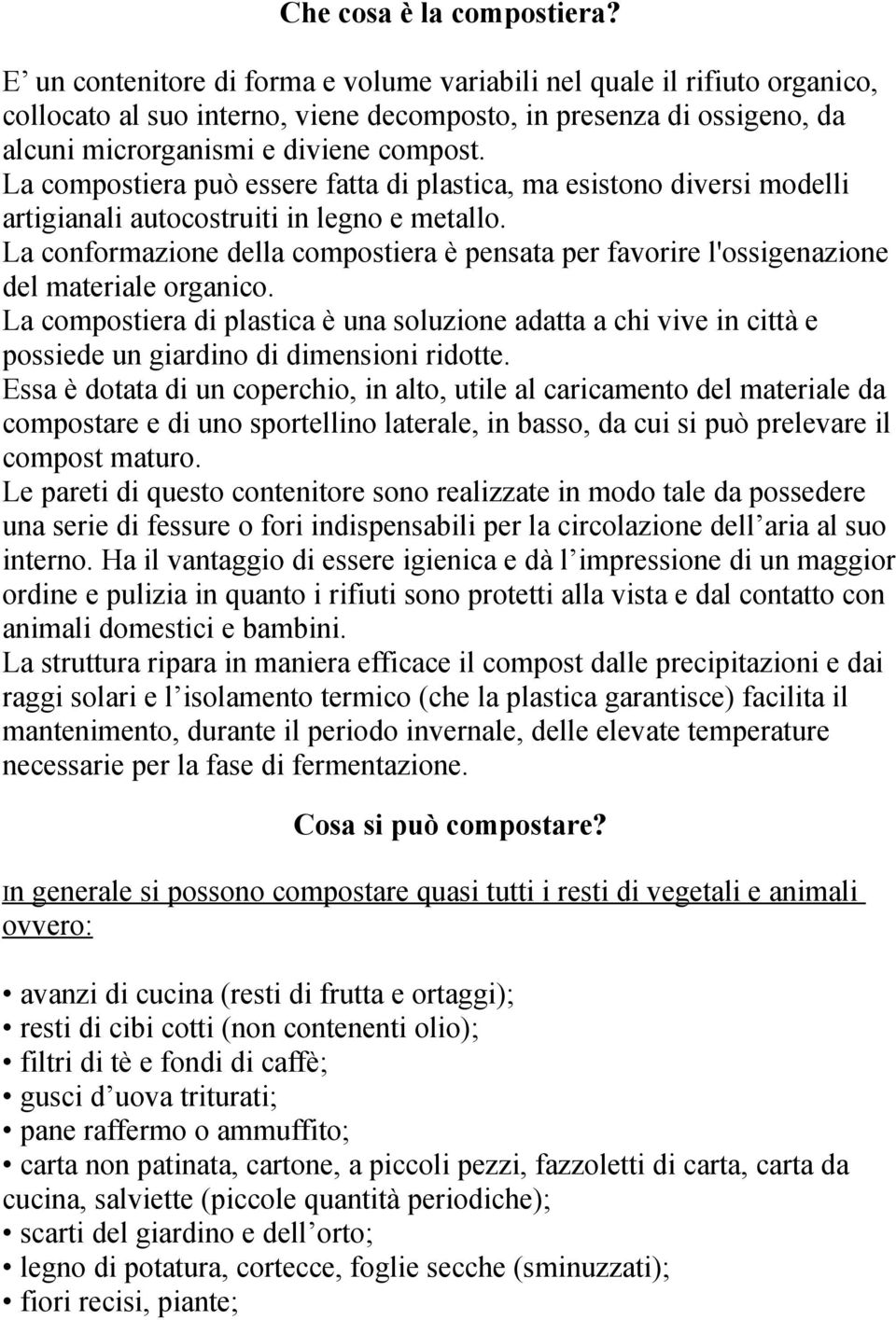 La compostiera può essere fatta di plastica, ma esistono diversi modelli artigianali autocostruiti in legno e metallo.