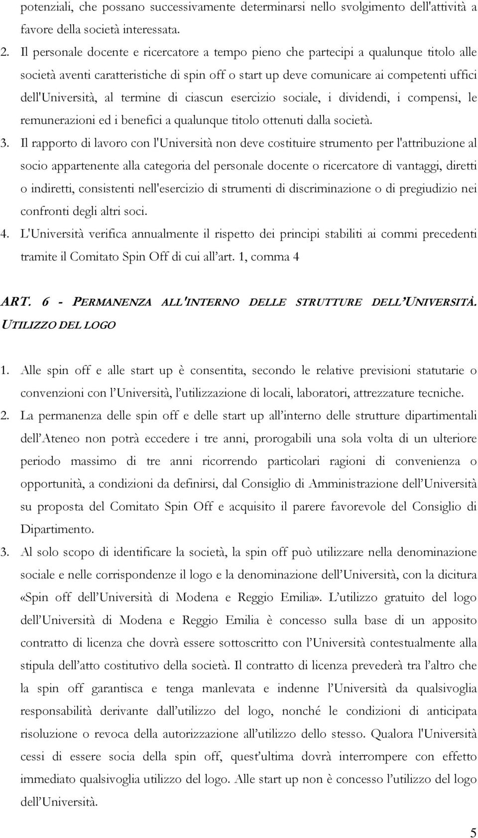 termine di ciascun esercizio sociale, i dividendi, i compensi, le remunerazioni ed i benefici a qualunque titolo ottenuti dalla società. 3.