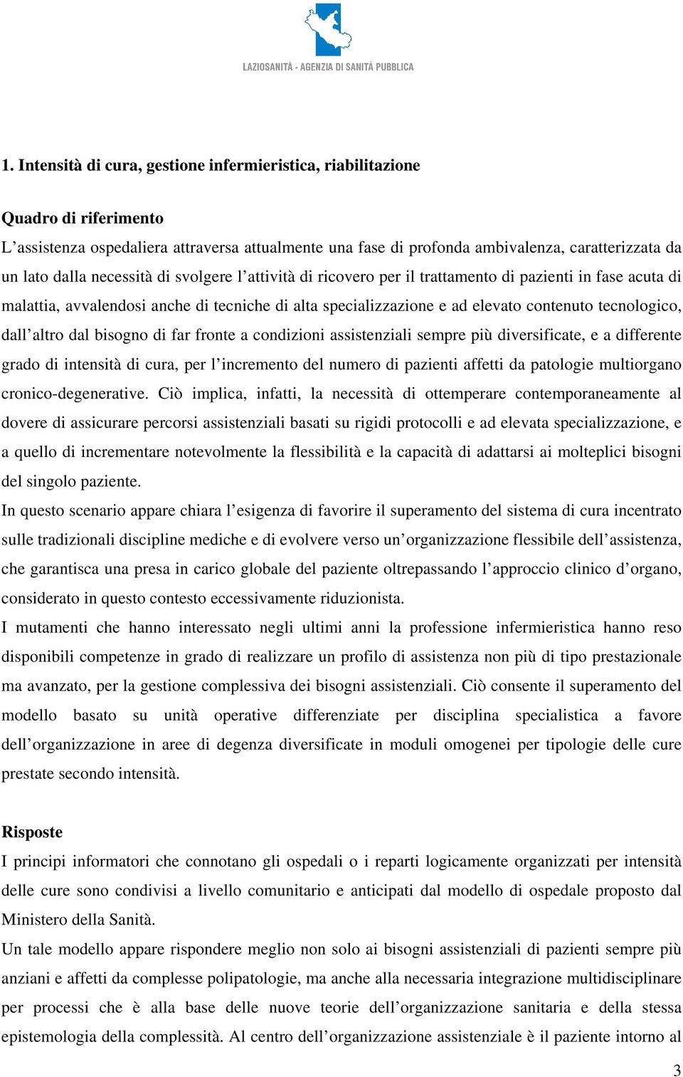 altro dal bisogno di far fronte a condizioni assistenziali sempre più diversificate, e a differente grado di intensità di cura, per l incremento del numero di pazienti affetti da patologie