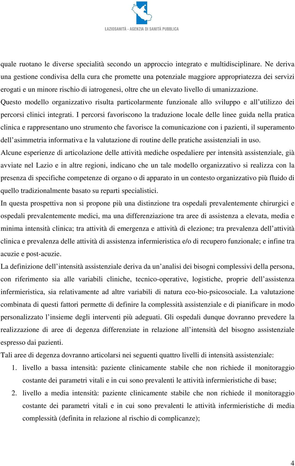 Questo modello organizzativo risulta particolarmente funzionale allo sviluppo e all utilizzo dei percorsi clinici integrati.