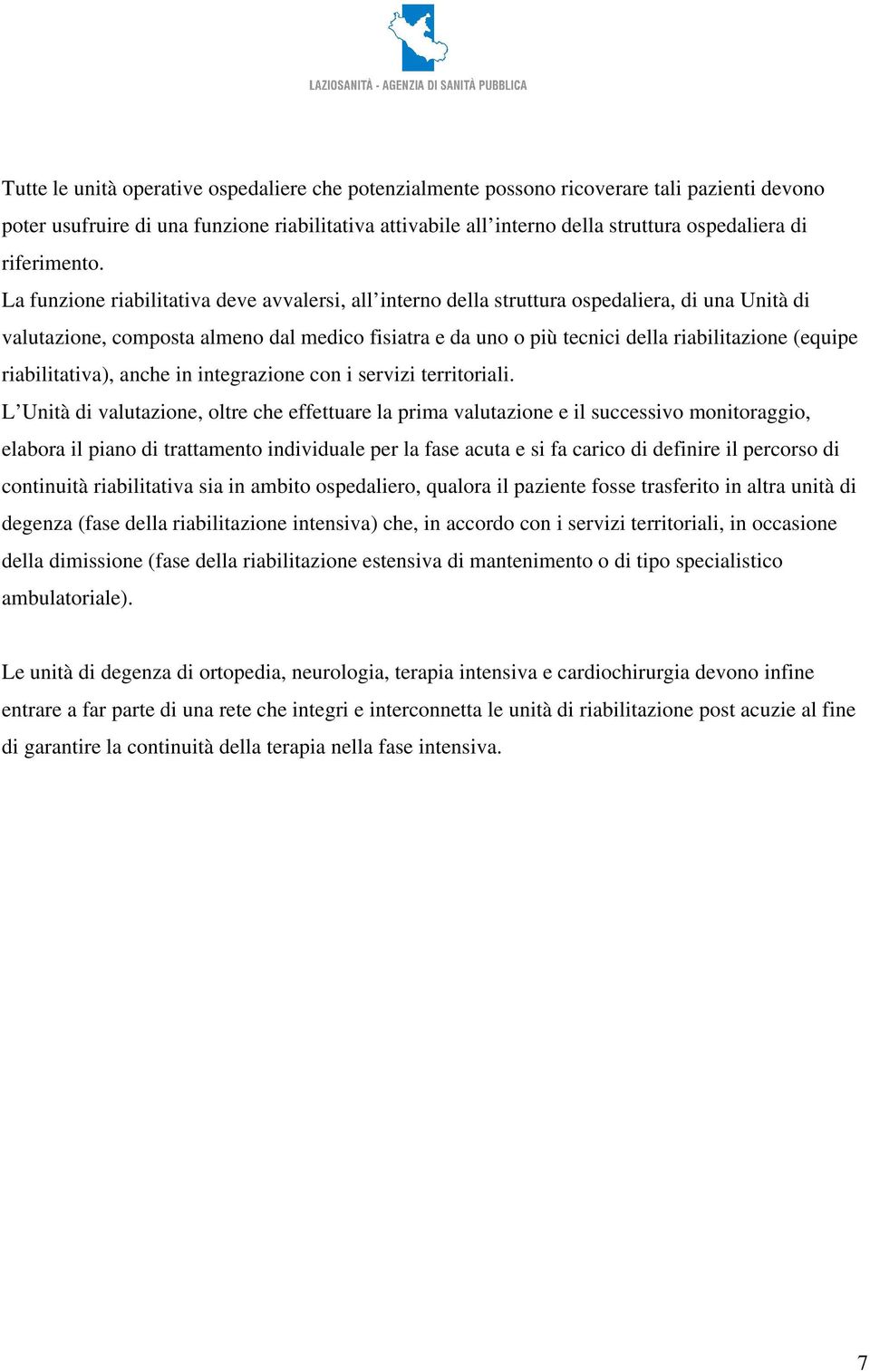 La funzione riabilitativa deve avvalersi, all interno della struttura ospedaliera, di una Unità di valutazione, composta almeno dal medico fisiatra e da uno o più tecnici della riabilitazione (equipe