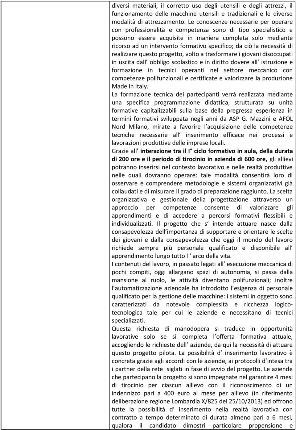 specifico; da ciò la necessità di realizzare questo progetto, volto a trasformare i giovani disoccupati in uscita dall obbligo scolastico e in diritto dovere all istruzione e formazione in tecnici