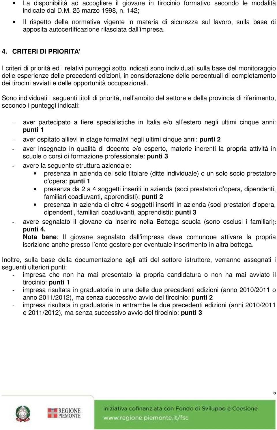 CRITERI DI PRIORITA I criteri di priorità ed i relativi punteggi sotto indicati sono individuati sulla base del monitoraggio delle esperienze delle precedenti edizioni, in considerazione delle