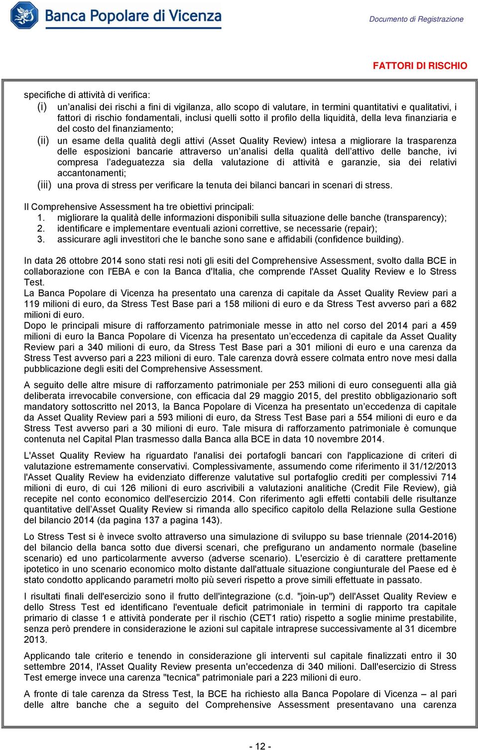 trasparenza delle esposizioni bancarie attraverso un analisi della qualità dell attivo delle banche, ivi compresa l adeguatezza sia della valutazione di attività e garanzie, sia dei relativi