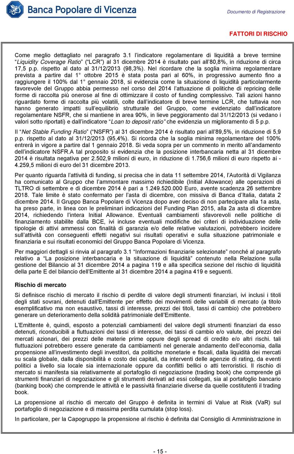 Nel ricordare che la soglia minima regolamentare prevista a partire dal 1 ottobre 2015 è stata posta pari al 60%, in progressivo aumento fino a raggiungere il 100% dal 1 gennaio 2018, si evidenzia