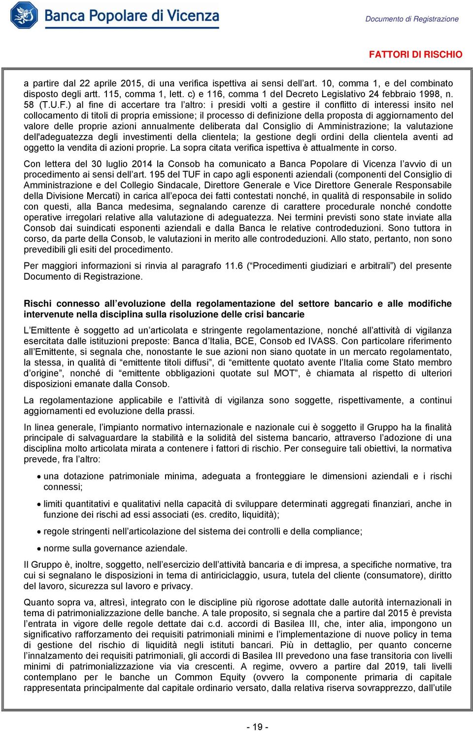 ) al fine di accertare tra l altro: i presidi volti a gestire il conflitto di interessi insito nel collocamento di titoli di propria emissione; il processo di definizione della proposta di