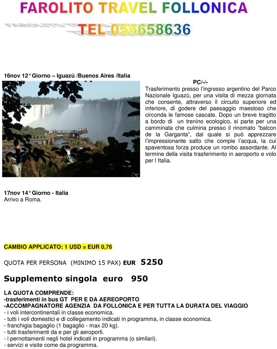 Dopo un breve tragitto a bordo di un trenino ecologico, si parte per una camminata che culmina presso il rinomato balcon de la Garganta, dal quale si può apprezzare l impressionante salto che compie