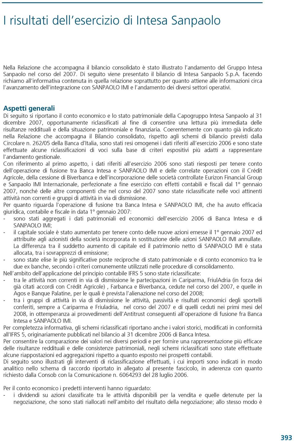 facendo richiamo all informativa contenuta in quella relazione soprattutto per quanto attiene alle informazioni circa l avanzamento dell integrazione con SANPAOLO IMI e l andamento dei diversi