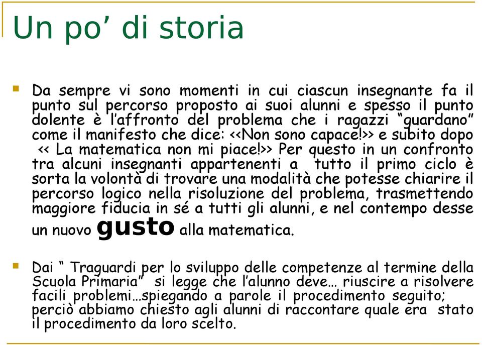 >> Per questo in un confronto tra alcuni insegnanti appartenenti a tutto il primo ciclo è sorta la volontà di trovare una modalità che potesse chiarire il percorso logico nella risoluzione del