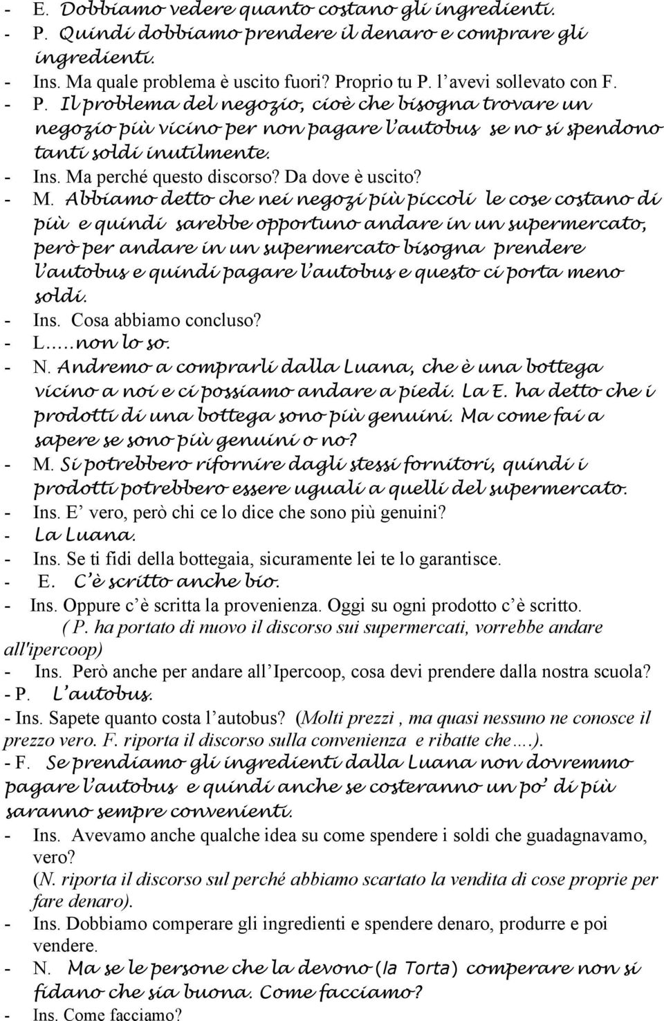 - M. Abbiamo detto che nei negozi più piccoli le cose costano di più e quindi sarebbe opportuno andare in un supermercato, però per andare in un supermercato bisogna prendere l autobus e quindi