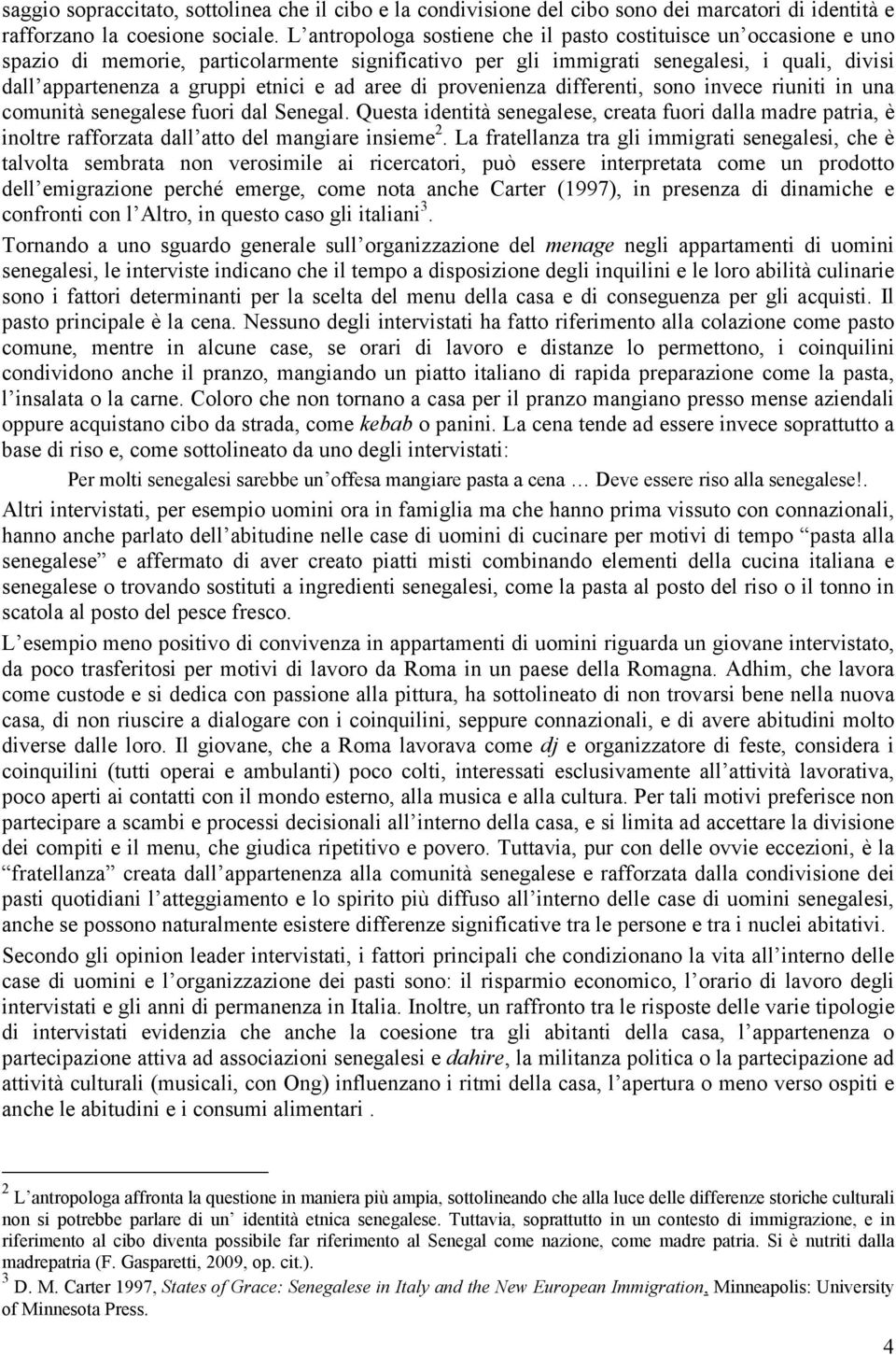 ad aree di provenienza differenti, sono invece riuniti in una comunità senegalese fuori dal.