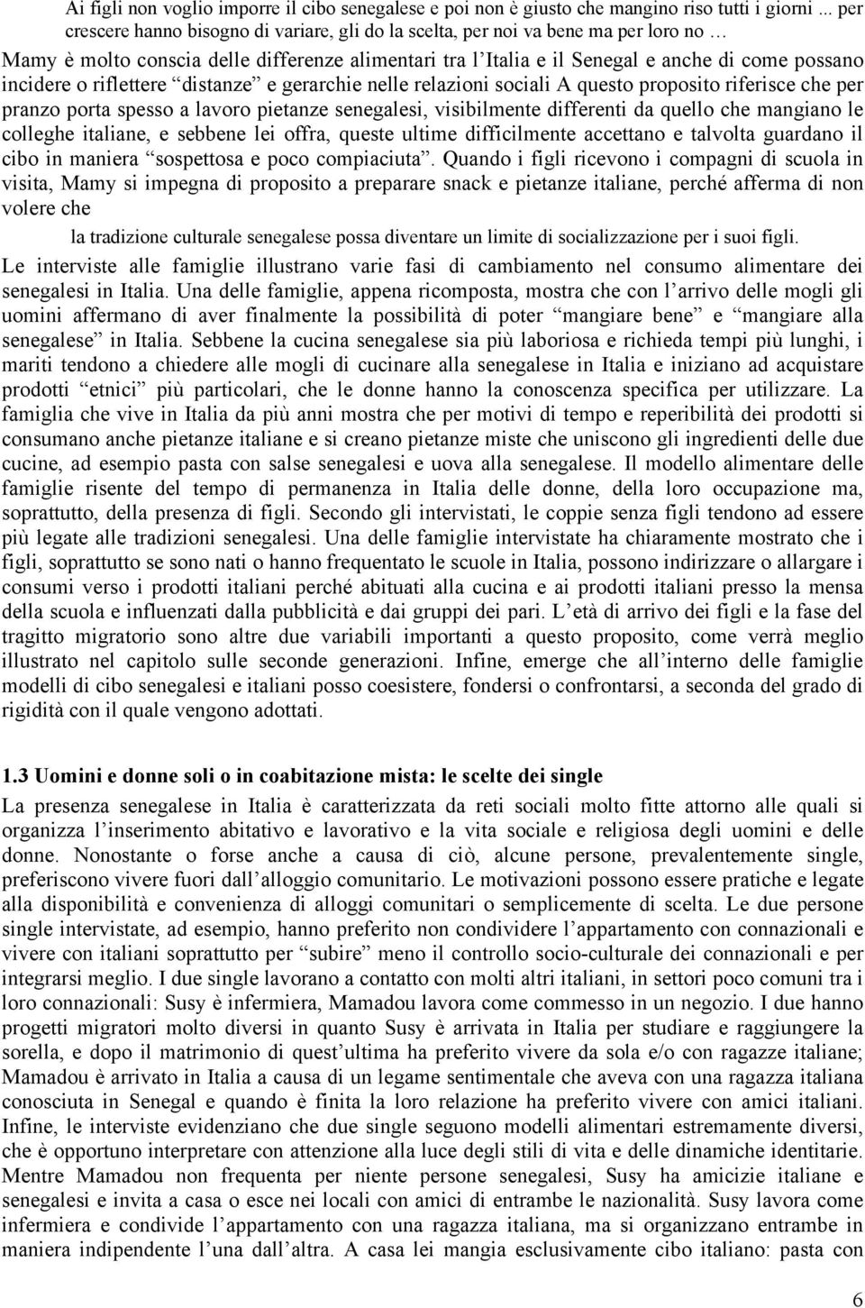 riflettere distanze e gerarchie nelle relazioni sociali A questo proposito riferisce che per pranzo porta spesso a lavoro pietanze senegalesi, visibilmente differenti da quello che mangiano le