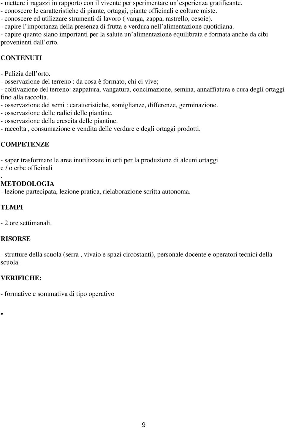 - capire quanto siano importanti per la salute un alimentazione equilibrata e formata anche da cibi provenienti dall orto. CONTENUTI - Pulizia dell orto.