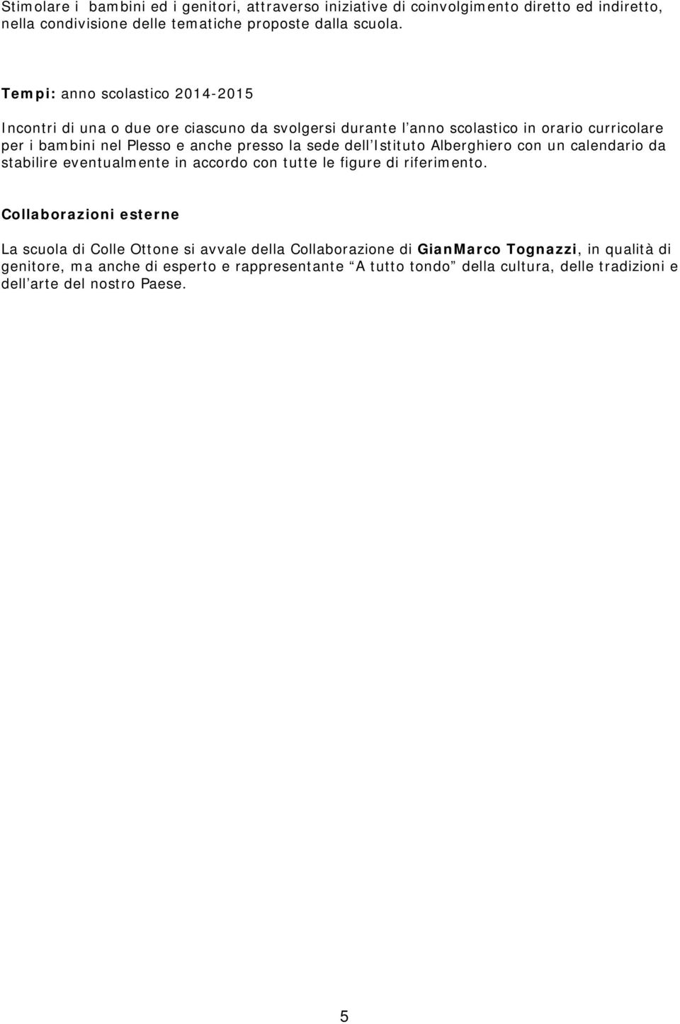 sede dell Istituto Alberghiero con un calendario da stabilire eventualmente in accordo con tutte le figure di riferimento.