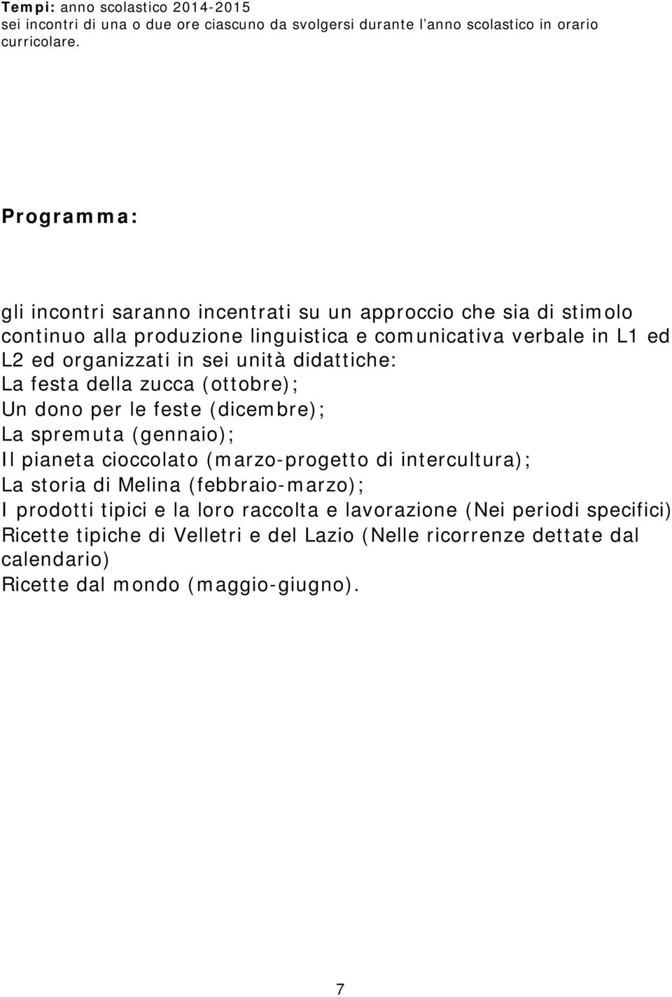 unità didattiche: La festa della zucca (ottobre); Un dono per le feste (dicembre); La spremuta (gennaio); Il pianeta cioccolato (marzo-progetto di intercultura); La storia di