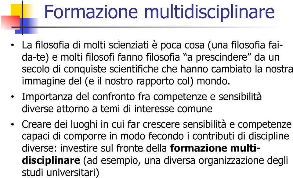 Importanza del confronto fra competenze e sensibilità diverse attorno a temi di interesse comune Creare dei luoghi in cui far crescere sensibilità e