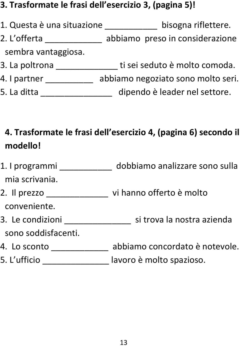 La ditta dipendo è leader nel settore. 4. Trasformate le frasi dell esercizio 4, (pagina 6) secondo il modello! 1.