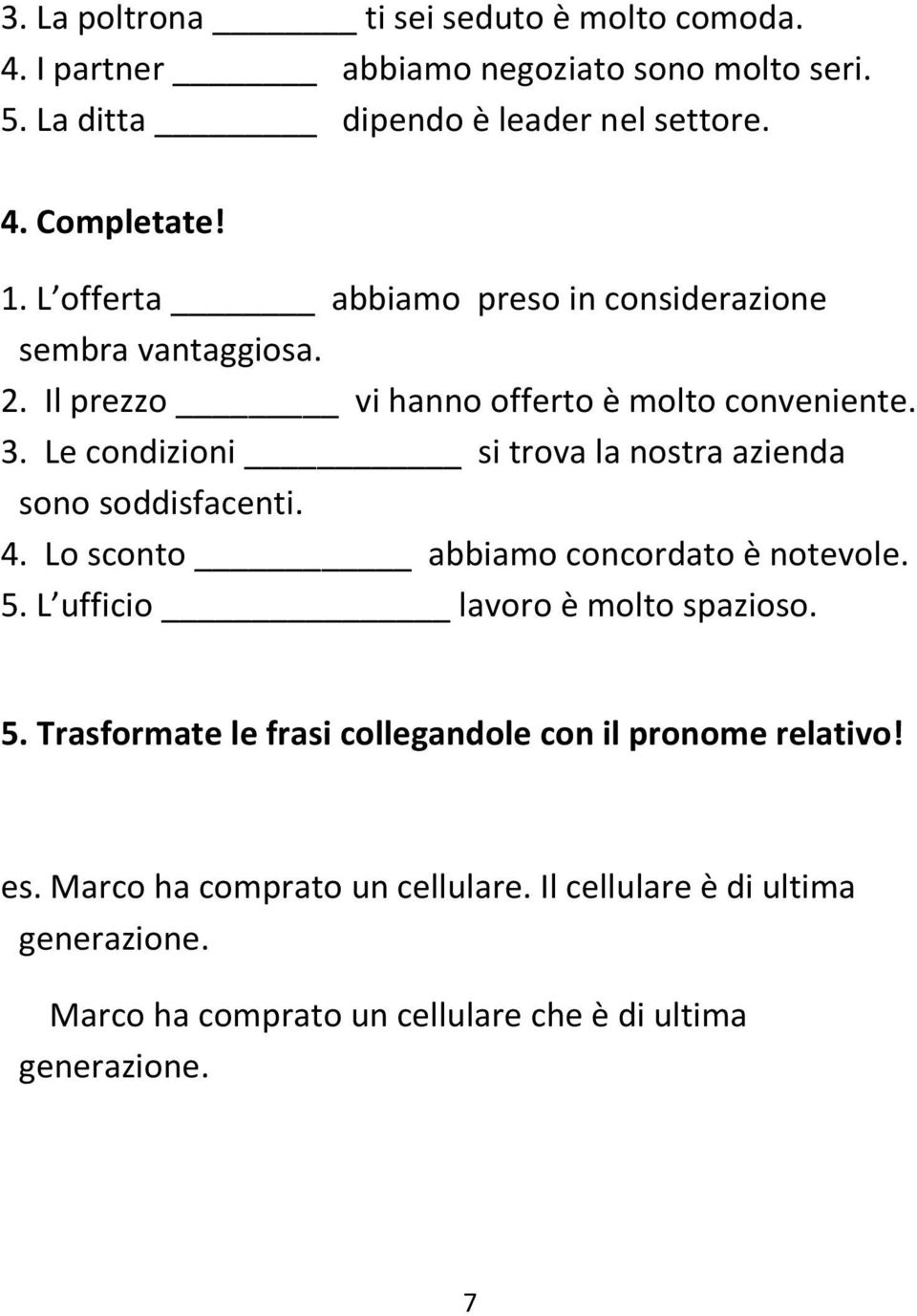 Le condizioni si trova la nostra azienda sono soddisfacenti. 4. Lo sconto abbiamo concordato è notevole. 5.