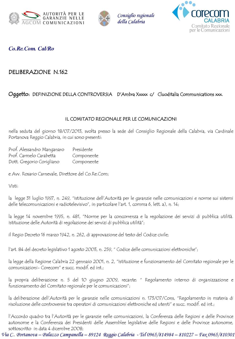 presenti: Prof. Alessandro Manganaro Prof. Carmelo Carabetta Dott. Gregorio Corigliano Presidente Componente Componente e Avv. Rosario Carnevale, Direttore del Co.Re.