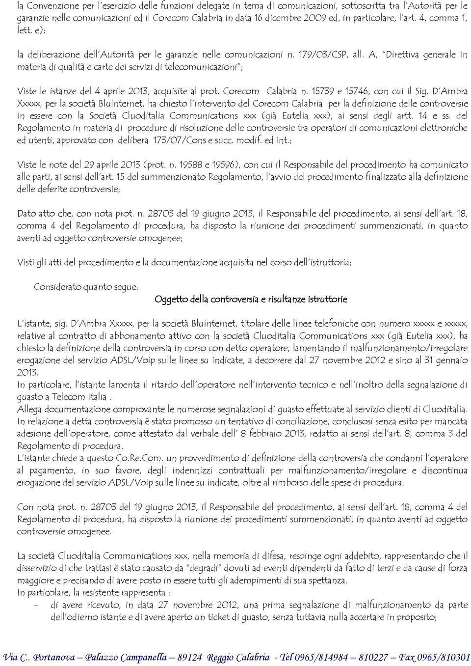 A, Direttiva generale in materia di qualità e carte dei servizi di telecomunicazioni ; Viste le istanze del 4 aprile 2013, acquisite al prot. Corecom Calabria n. 15739 e 15746, con cui il Sig.