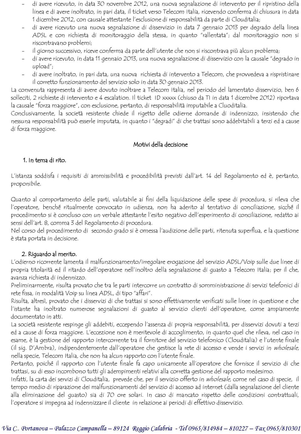 gennaio 2013 per degrado della linea ADSL e con richiesta di monitoraggio della stessa, in quanto rallentata ; dal monitoraggio non si riscontravano problemi; - il giorno successivo, riceve conferma