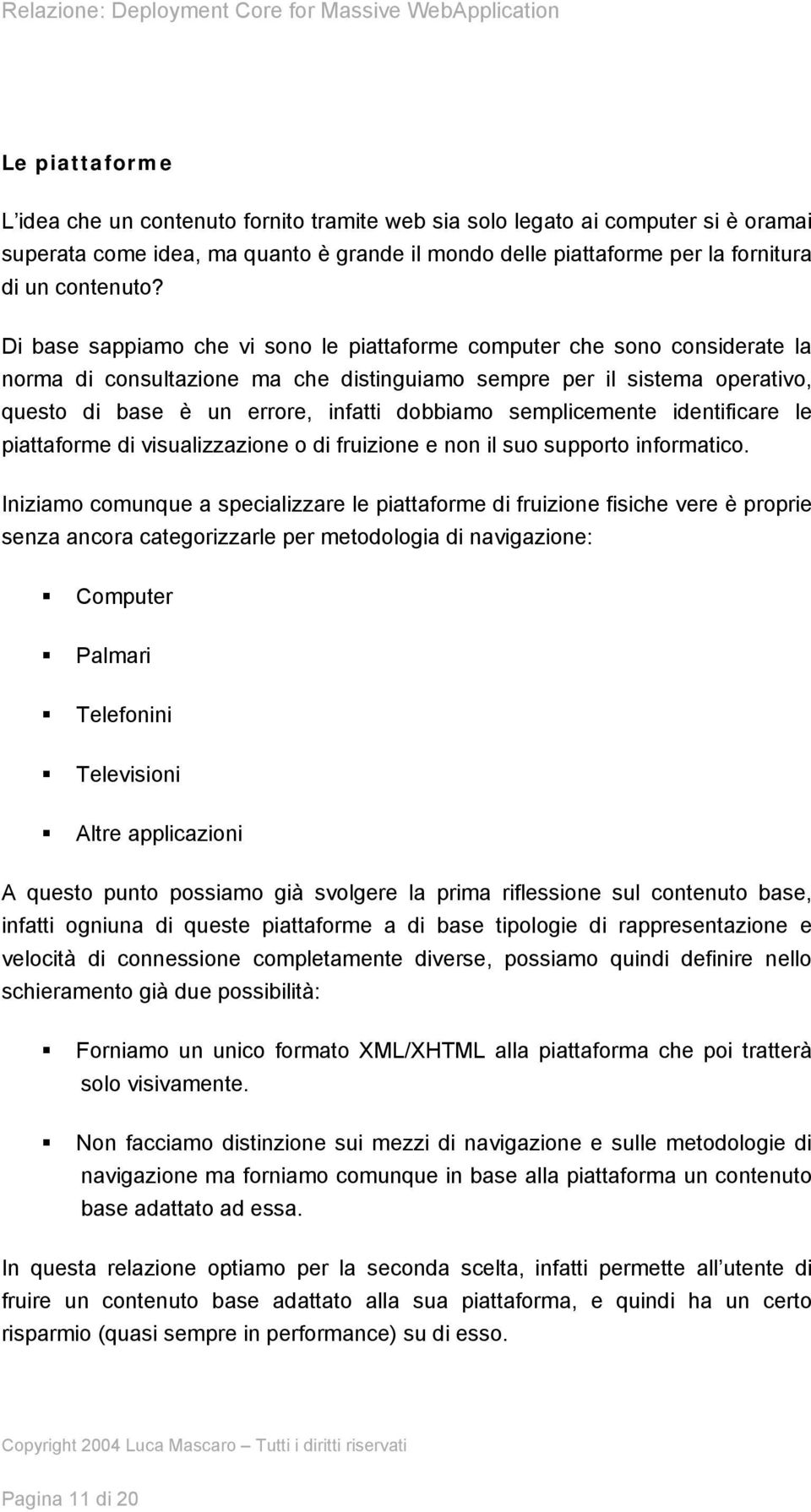 identificare le piattafrme di visualizzazine di fruizine e nn il su supprt infrmatic.