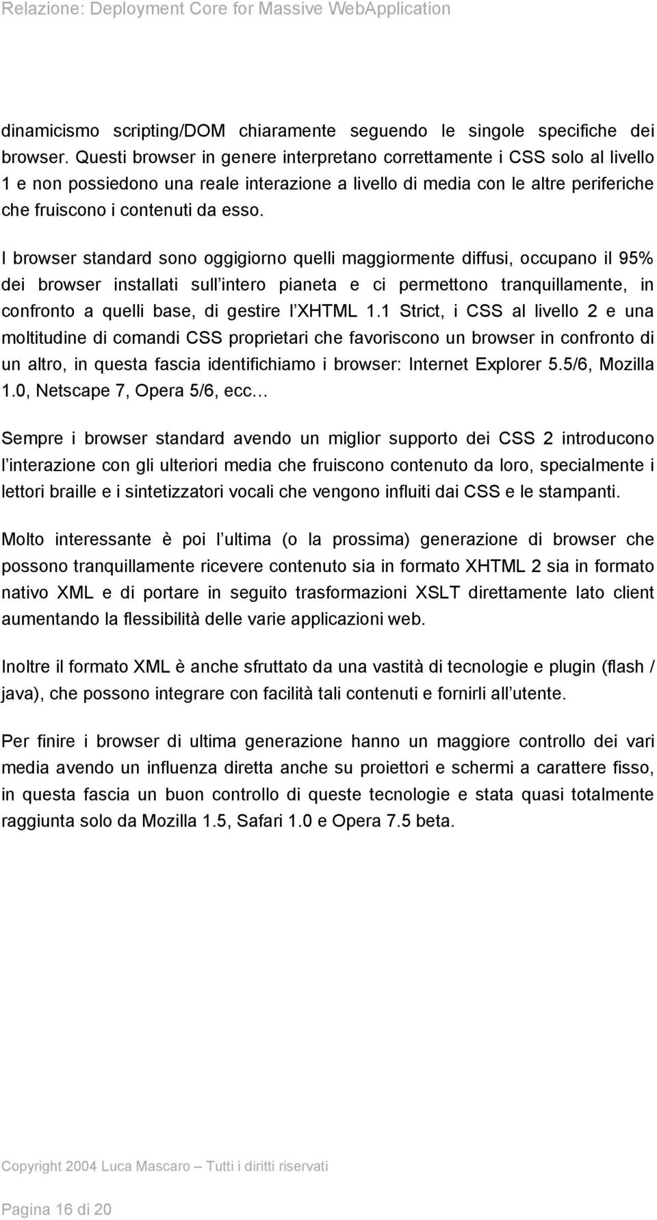 I brwser standard sn ggigirn quelli maggirmente diffusi, ccupan il 95% dei brwser installati sull inter pianeta e ci permettn tranquillamente, in cnfrnt a quelli base, di gestire l XHTML 1.