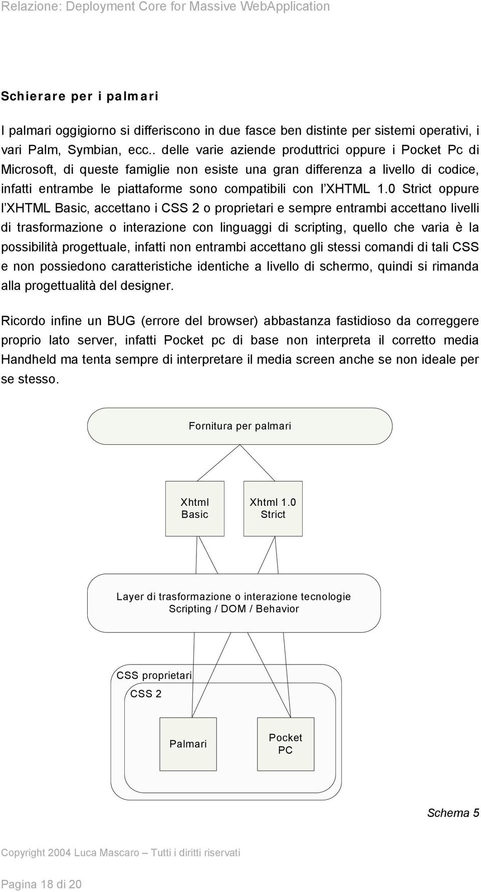 0 Strict ppure l XHTML Basic, accettan i CSS 2 prprietari e sempre entrambi accettan livelli di trasfrmazine interazine cn linguaggi di scripting, quell che varia è la pssibilità prgettuale, infatti