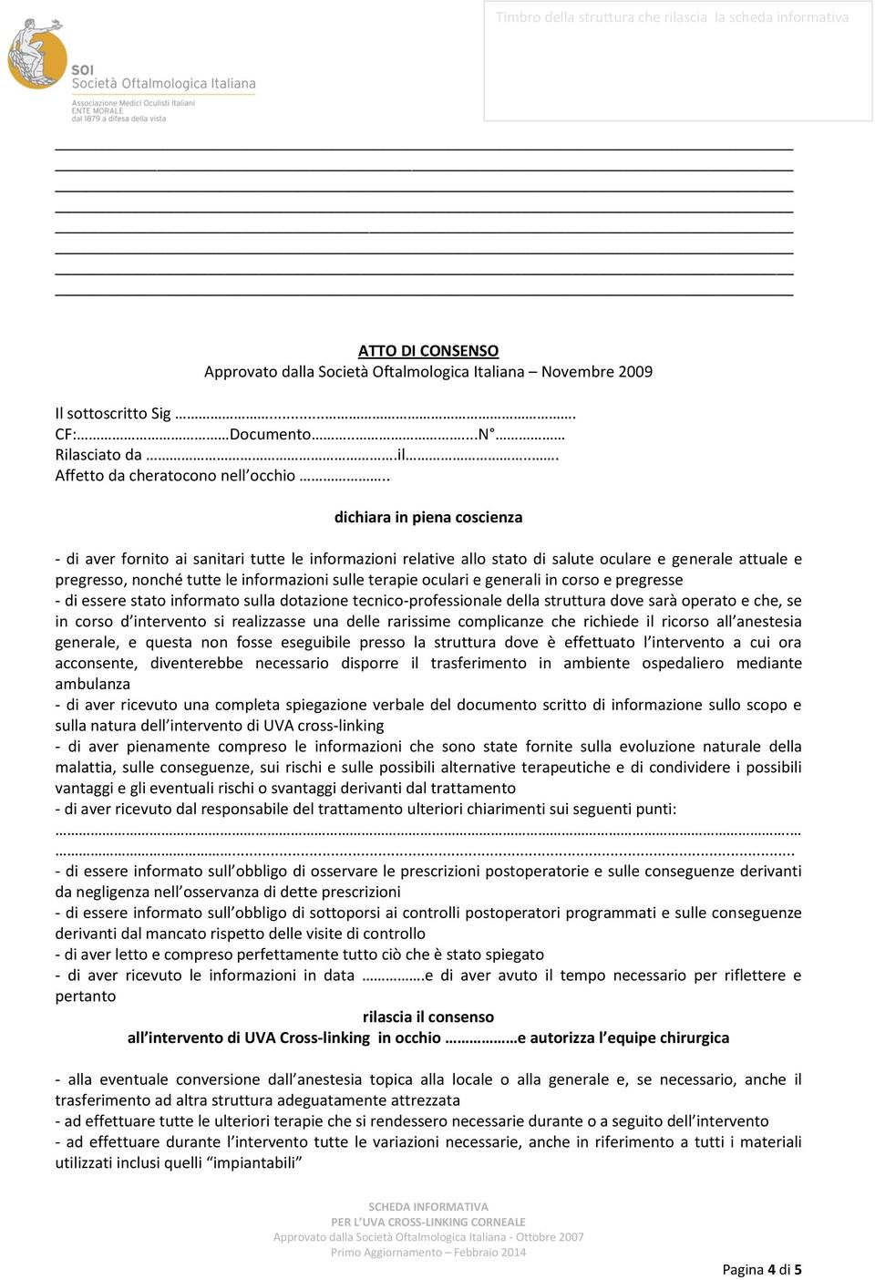 oculari e generali in corso e pregresse - di essere stato informato sulla dotazione tecnico-professionale della struttura dove sarà operato e che, se in corso d intervento si realizzasse una delle