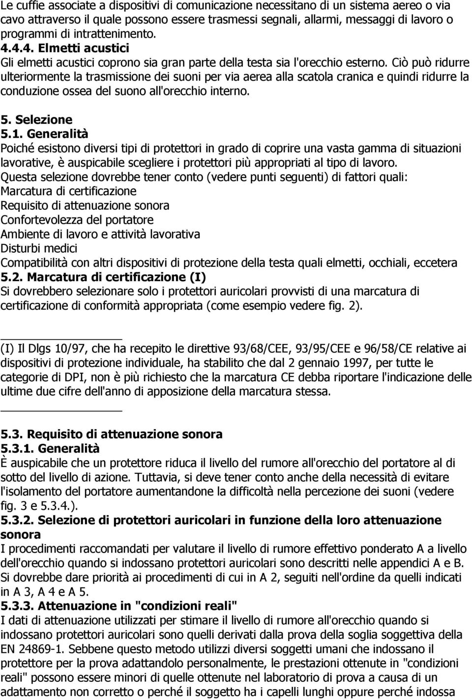 Ciò può ridurre ulteriormente la trasmissione dei suoni per via aerea alla scatola cranica e quindi ridurre la conduzione ossea del suono all'orecchio interno. 5. Selezione 5.1.