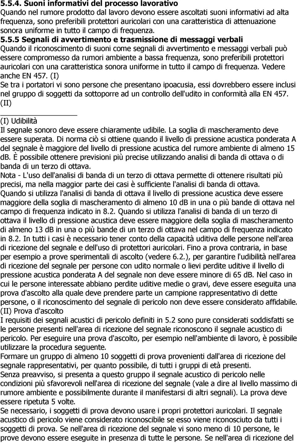 caratteristica di attenuazione sonora uniforme in tutto il campo di frequenza. 5.