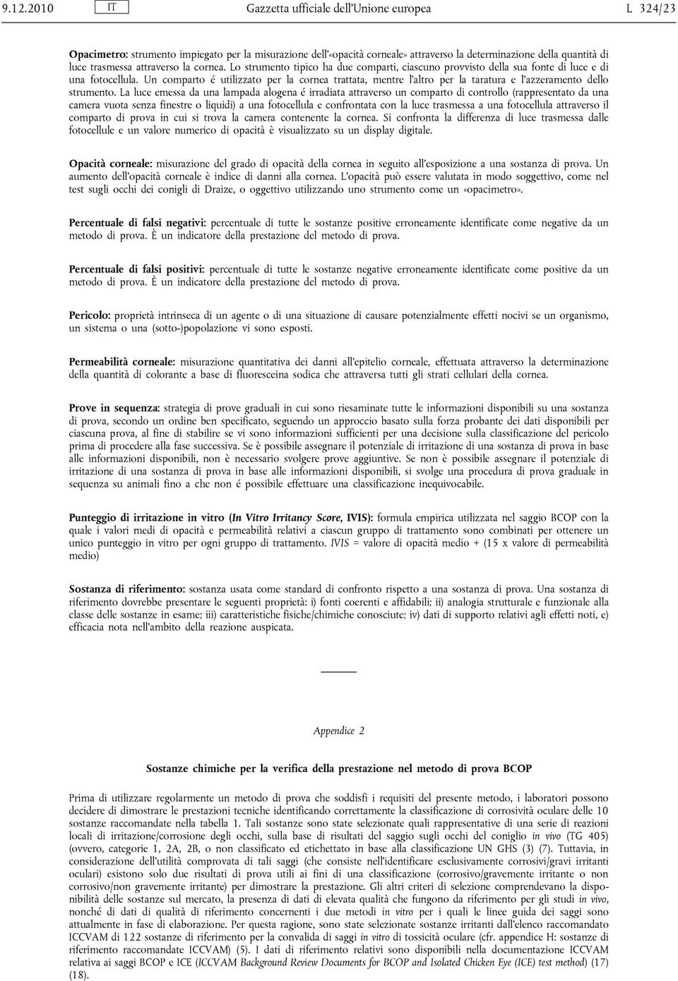 Un comparto é utilizzato per la cornea trattata, mentre l altro per la taratura e l azzeramento dello strumento.