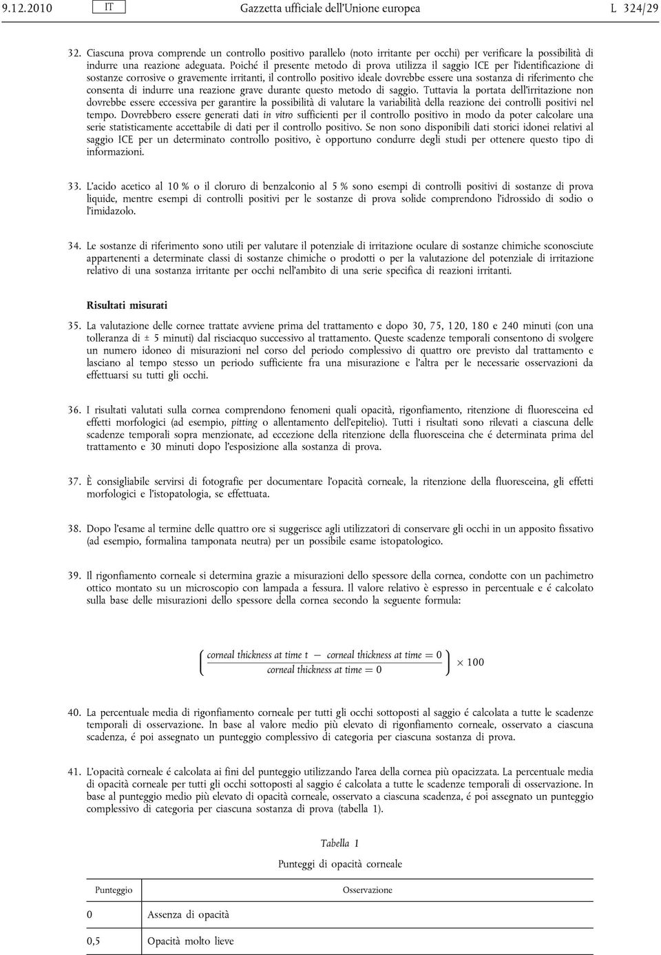 Poiché il presente metodo di prova utilizza il saggio ICE per l identificazione di sostanze corrosive o gravemente irritanti, il controllo positivo ideale dovrebbe essere una sostanza di riferimento