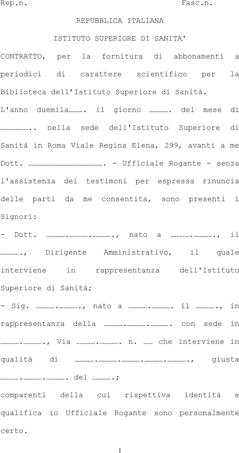 . - Ufficiale Rogante - senza l'assistenza dei testimoni per espressa rinuncia delle parti da me consentita, sono presenti i Signori: - Dott...., nato a.., il.