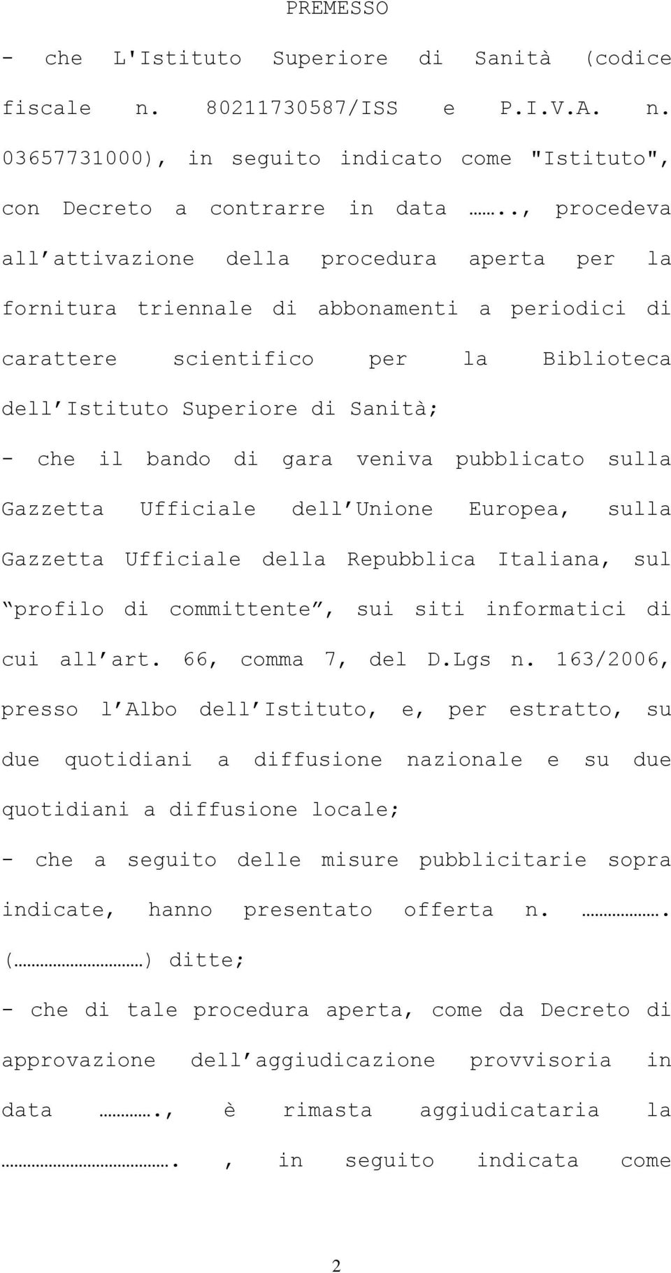 di gara veniva pubblicato sulla Gazzetta Ufficiale dell Unione Europea, sulla Gazzetta Ufficiale della Repubblica Italiana, sul profilo di committente, sui siti informatici di cui all art.