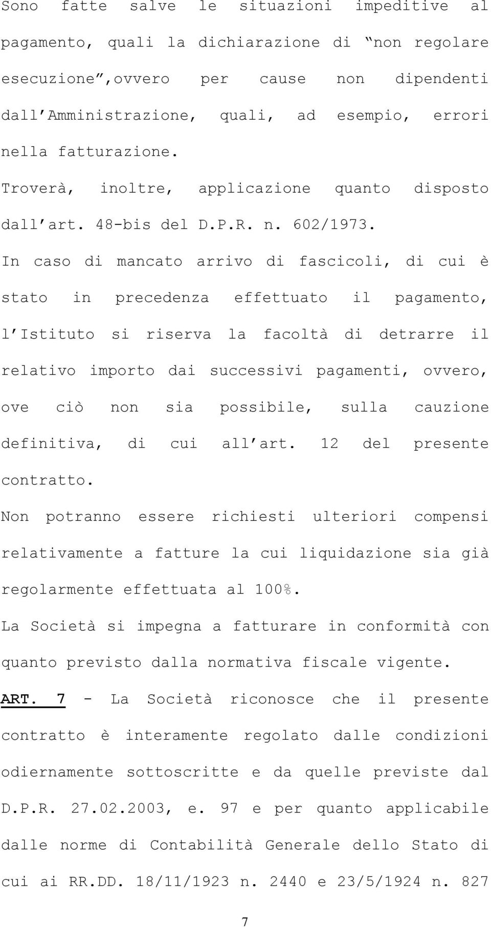 In caso di mancato arrivo di fascicoli, di cui è stato in precedenza effettuato il pagamento, l Istituto si riserva la facoltà di detrarre il relativo importo dai successivi pagamenti, ovvero, ove