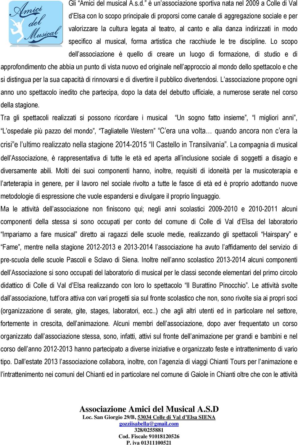 è un associazione sportiva nata nel 2009 a Colle di Val d Elsa con lo scopo principale di proporsi come canale di aggregazione sociale e per valorizzare la cultura legata al teatro, al canto e alla