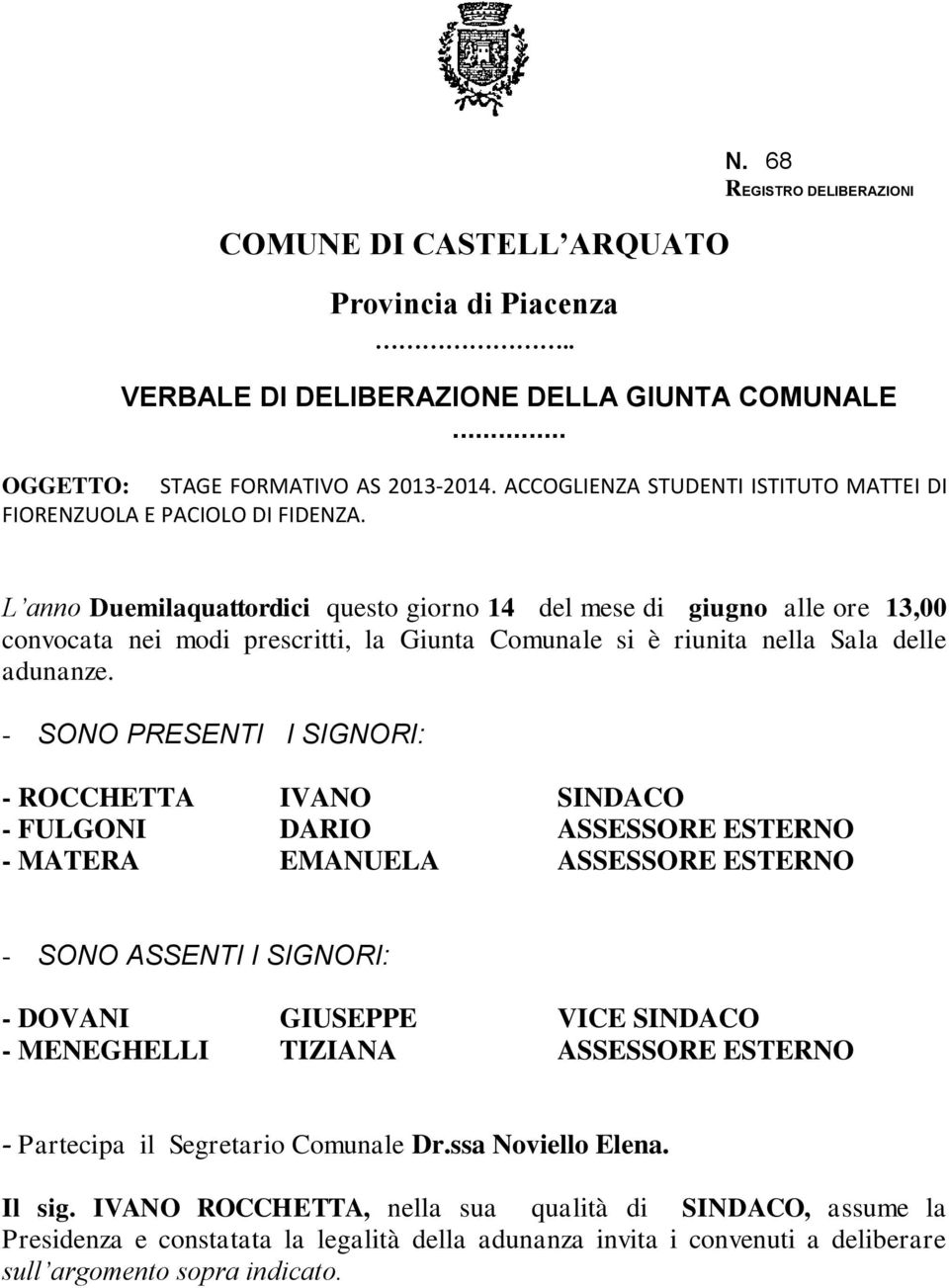 L anno Duemilaquattordici questo giorno 14 del mese di giugno alle ore 13,00 convocata nei modi prescritti, la Giunta Comunale si è riunita nella Sala delle adunanze.