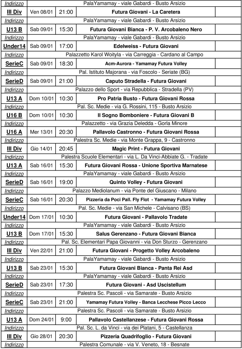 Arcobaleno Nero Under14 Sab 09/01 17:00 Edelweiss - Futura Giovani Palazzetto Karol Woityla - via Carreggia - Cardano al Campo SerieC Sab 09/01 18:30 Acm-Aurora - Yamamay Futura Volley SerieD Sab