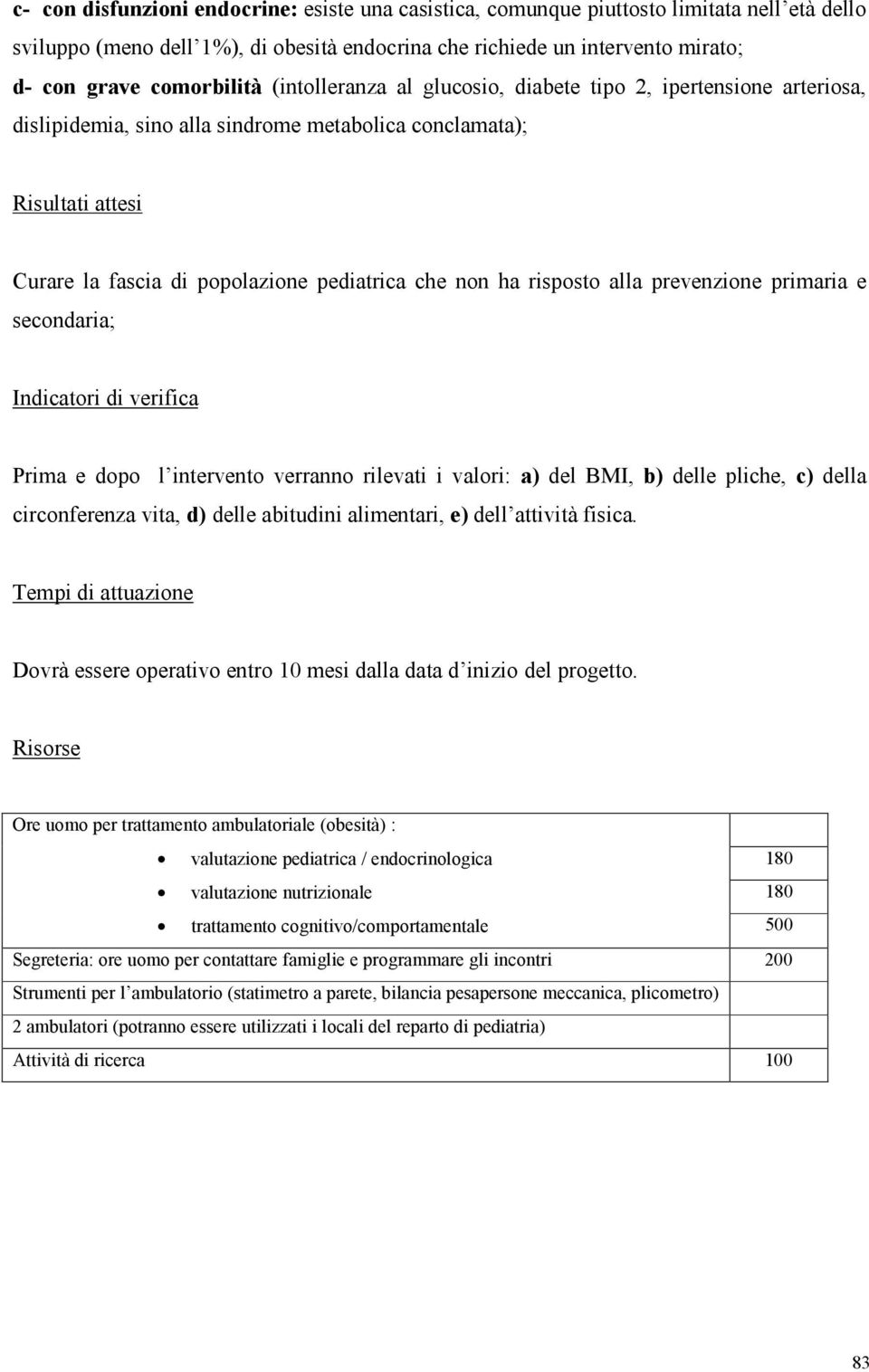 alla prevenzione primaria e secondaria; Indicatori di verifica Prima e dopo l intervento verranno rilevati i valori: a) del BMI, b) delle pliche, c) della circonferenza vita, d) delle abitudini